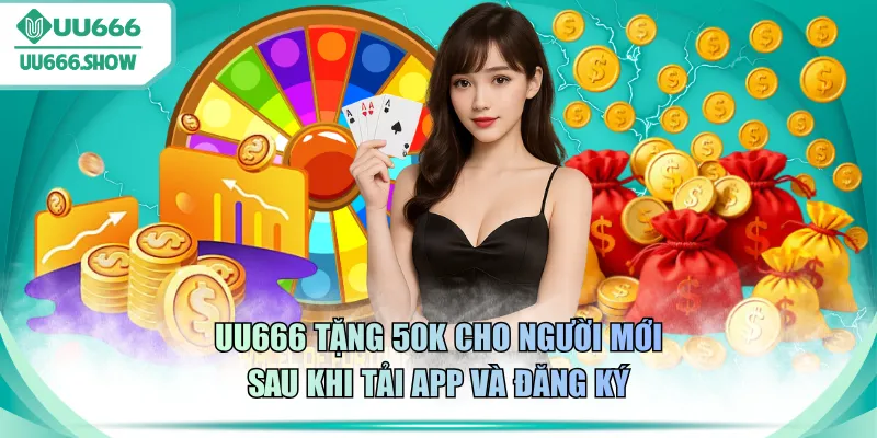 UU666 tặng 50K cho người mới sau khi tải app và đăng ký