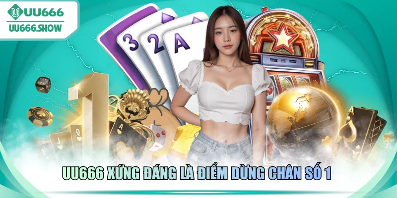 UU666 xứng đáng là điểm dừng chân số 1 