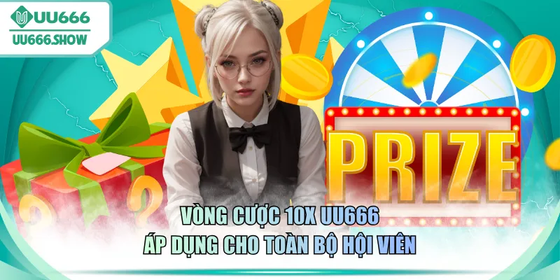Vòng cược 10X UU666 áp dụng cho toàn bộ hội viên