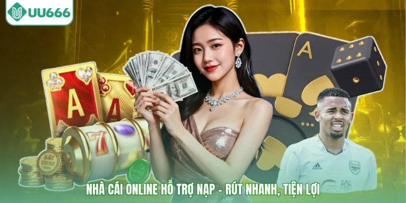 Nhà cái online hỗ trợ nạp - rút nhanh, tiện lợi